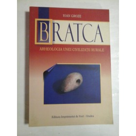   BRATCA  Arheologia unei civilizatii rurale  -  Ioan  GROZE 